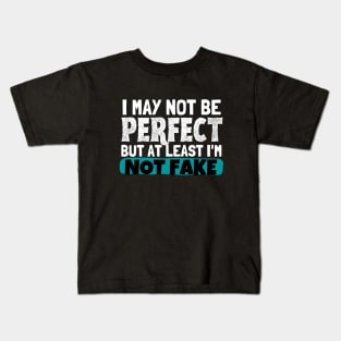 I May Not Be Perfect But At Least I'm Not Fake Kids T-Shirt